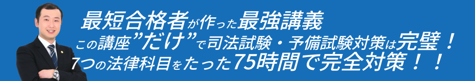 最短合格者が作った最強講義　この講座”だけ”で司法試験・予備試験対策は完璧！７つの法律科目が短時間で学べる！！